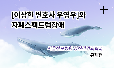 [이상한 변호사 우영우]와 자폐스펙트럼장애 / 서울성모병원 정신건강의학과 유재현