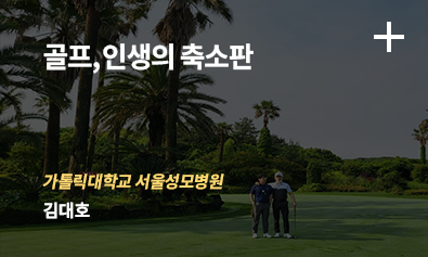 골프, 인생의 축소판. 가톨릭대학교 서울성모병원 - 김대호