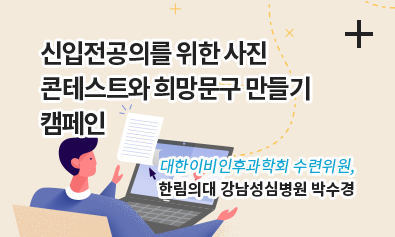 신입전공의를 위한 사진 콘테스트와 희망문구 만들기 캠페인 / 대한이비인후과학회 수련위원, / 한림의대 강남성심병원 박수경